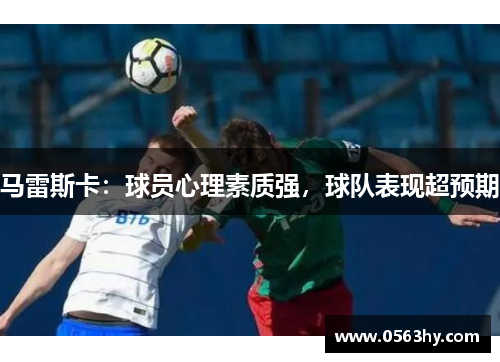 马雷斯卡：球员心理素质强，球队表现超预期